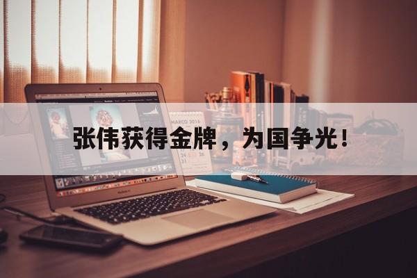 金年会电脑app-张伟获得金牌，为国争光！