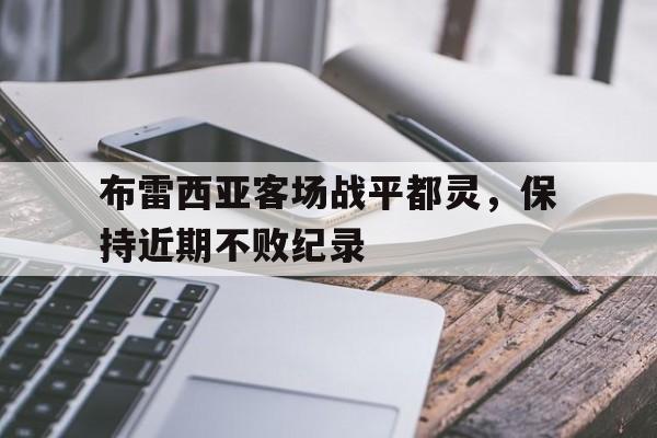 布雷西亚客场战平都灵，保持近期不败纪录